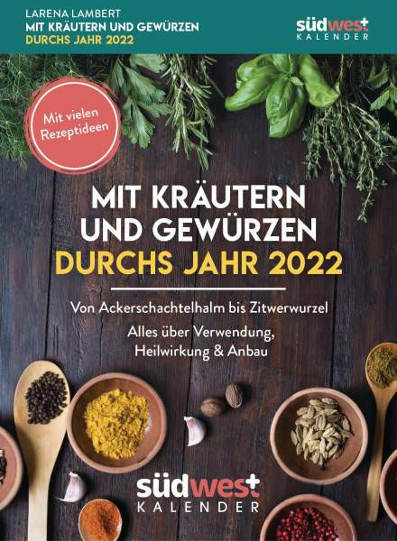 Larena Lambert | Mit Kräutern und Gewürzen durchs Jahr 2022 Tagesabreißkalender - Von Augentrost bis Zitwerwurzel. Alles über Verwendung, Heilwirkung & Anbau - mit vielen Rezeptideen