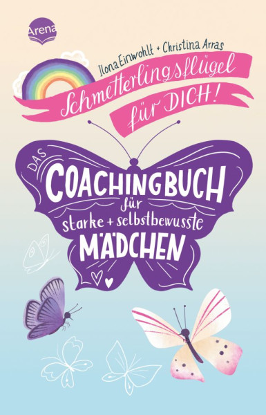 Arena | Schmetterlingsflügel für dich! Das Coachingbuch für starke und selbstbewusste Mädchen | Einwohlt, Ilona; Arras, Christina