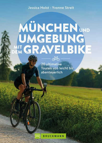 Bruckmann | München und Umgebung mit dem Gravelbike 20 ultimative Touren von leicht bis abenteuerlich | Holst, Jessica; Streit, Yvonne