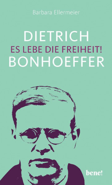 bene! | Dietrich Bonhoeffer – Es lebe die Freiheit!